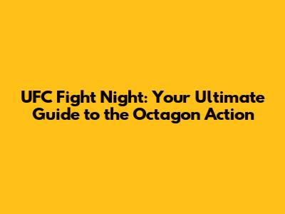 UFC Fight Night: Your Ultimate Guide to the Octagon Action
