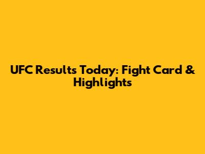 UFC Results Today: Fight Card & Highlights