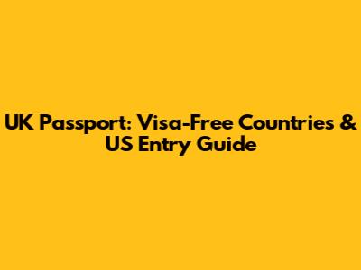 UK Passport: Visa-Free Countries & US Entry Guide