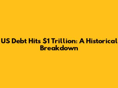 US Debt Hits $1 Trillion: A Historical Breakdown