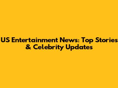 US Entertainment News: Top Stories & Celebrity Updates