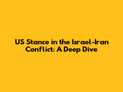 US Stance in the Israel-Iran Conflict: A Deep Dive