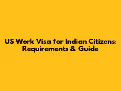 US Work Visa for Indian Citizens: Requirements & Guide