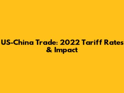 US-China Trade: 2022 Tariff Rates & Impact
