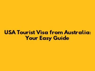 USA Tourist Visa from Australia: Your Easy Guide