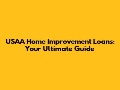 USAA Home Improvement Loans: Your Ultimate Guide