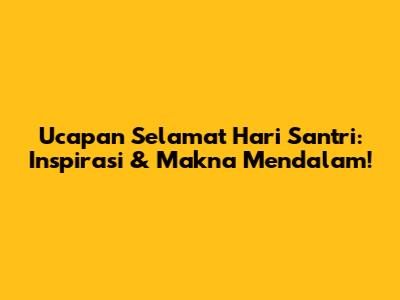 Ucapan Selamat Hari Santri: Inspirasi & Makna Mendalam!