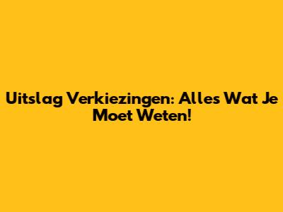 Uitslag Verkiezingen: Alles Wat Je Moet Weten!