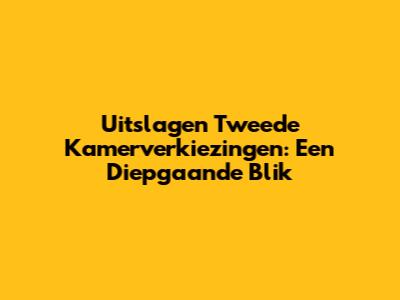 Uitslagen Tweede Kamerverkiezingen: Een Diepgaande Blik