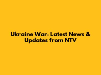 Ukraine War: Latest News & Updates from NTV