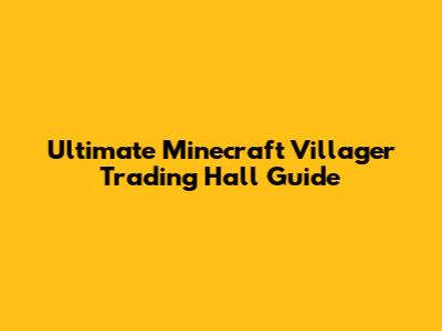 Ultimate Minecraft Villager Trading Hall Guide