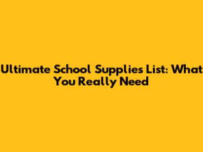 Ultimate School Supplies List: What You Really Need