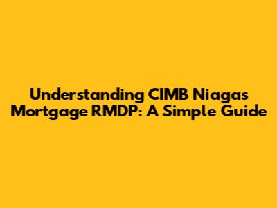 Understanding CIMB Niaga's Mortgage RMDP: A Simple Guide