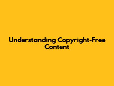 Understanding Copyright-Free Content