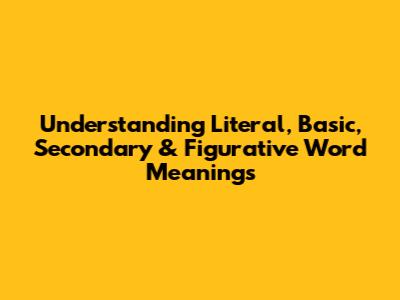 Understanding Literal, Basic, Secondary & Figurative Word Meanings