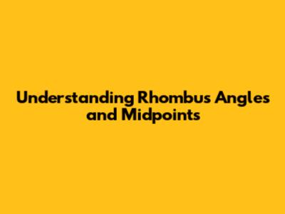 Understanding Rhombus Angles and Midpoints