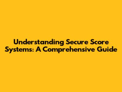 Understanding Secure Score Systems: A Comprehensive Guide