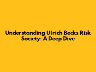 Understanding Ulrich Beck's Risk Society: A Deep Dive