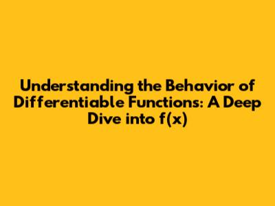 Understanding the Behavior of Differentiable Functions: A Deep Dive into f(x)