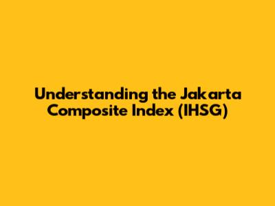 Understanding the Jakarta Composite Index (IHSG)