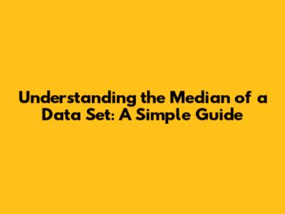 Understanding the Median of a Data Set: A Simple Guide