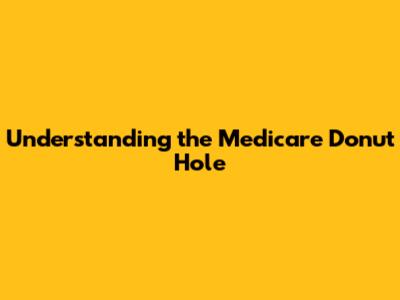 Understanding the Medicare Donut Hole