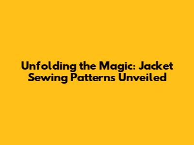 Unfolding the Magic: Jacket Sewing Patterns Unveiled