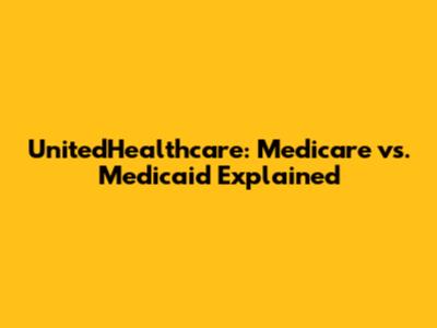 UnitedHealthcare: Medicare vs. Medicaid Explained