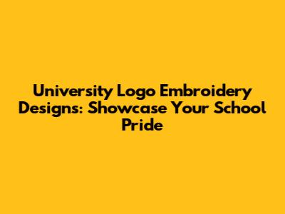 University Logo Embroidery Designs: Showcase Your School Pride