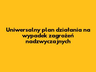 Uniwersalny plan działania na wypadek zagrożeń nadzwyczajnych