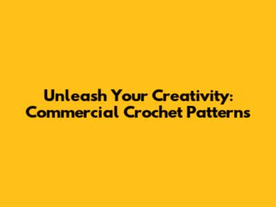 Unleash Your Creativity: Commercial Crochet Patterns
