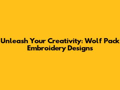 Unleash Your Creativity: Wolf Pack Embroidery Designs