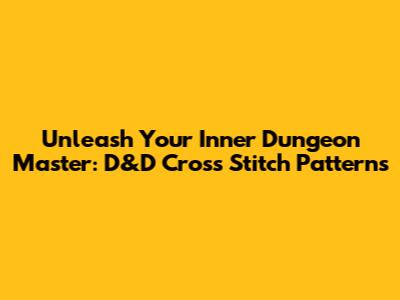 Unleash Your Inner Dungeon Master: D&D Cross Stitch Patterns
