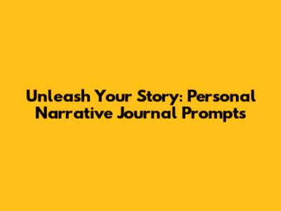Unleash Your Story: Personal Narrative Journal Prompts