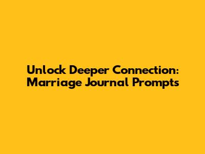 Unlock Deeper Connection: Marriage Journal Prompts