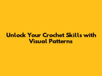 Unlock Your Crochet Skills with Visual Patterns