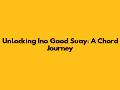 Unlocking 'Ino Good Suay': A Chord Journey
