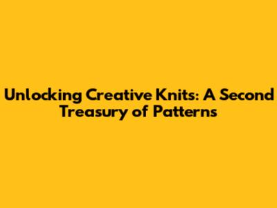 Unlocking Creative Knits: A Second Treasury of Patterns