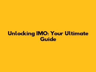 Unlocking IMO: Your Ultimate Guide