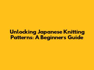Unlocking Japanese Knitting Patterns: A Beginner's Guide