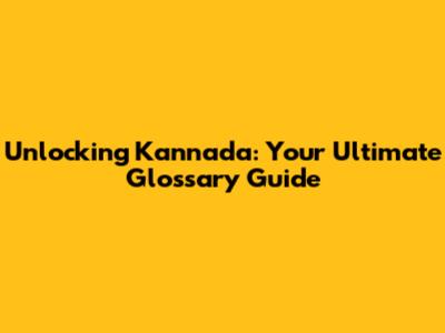 Unlocking Kannada: Your Ultimate Glossary Guide