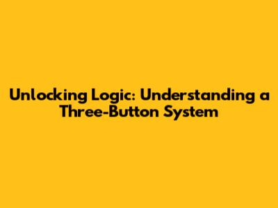 Unlocking Logic: Understanding a Three-Button System