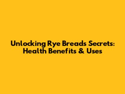 Unlocking Rye Bread's Secrets: Health Benefits & Uses