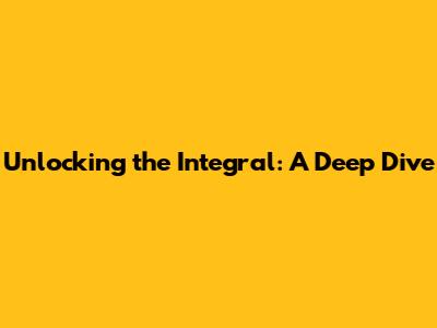 Unlocking the Integral: A Deep Dive