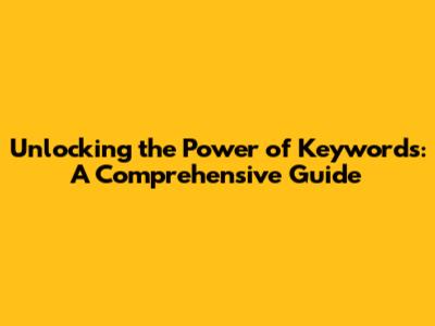 Unlocking the Power of Keywords: A Comprehensive Guide