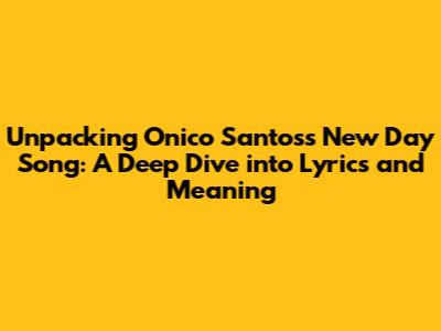 Unpacking Onico Santos's "New Day" Song: A Deep Dive into Lyrics and Meaning