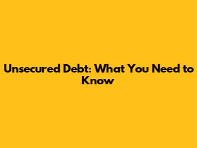 Unsecured Debt: What You Need to Know