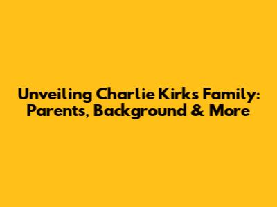 Unveiling Charlie Kirk's Family: Parents, Background & More