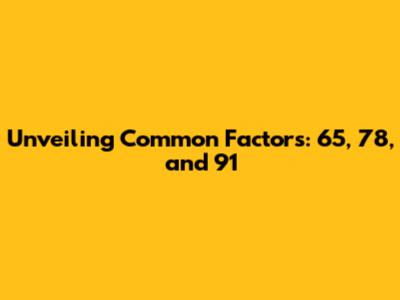 Unveiling Common Factors: 65, 78, and 91