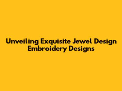 Unveiling Exquisite Jewel Design Embroidery Designs